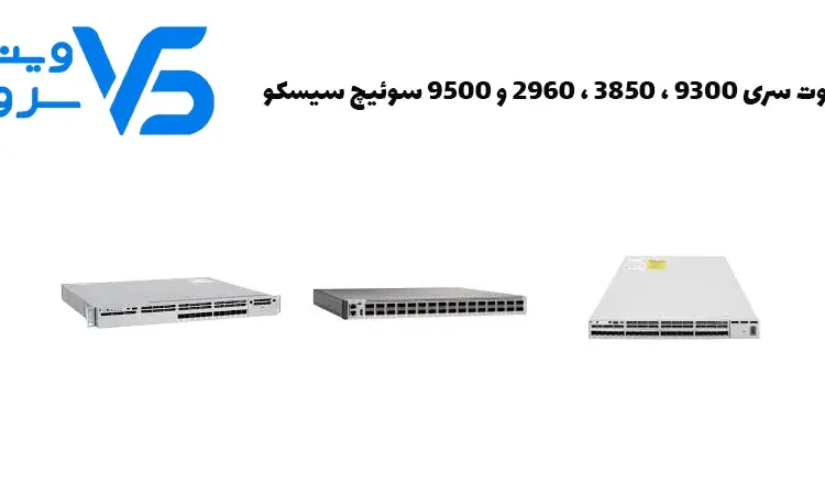 تفاوت سری 9300 ، 3850 ، 2960 و 9500 سوئیچ سیسکو